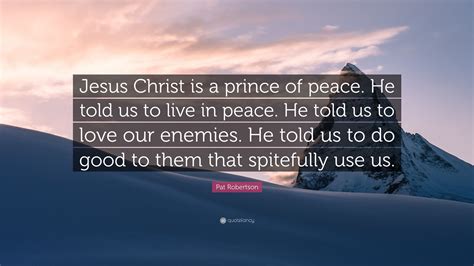 Pat Robertson Quote “jesus Christ Is A Prince Of Peace He Told Us To