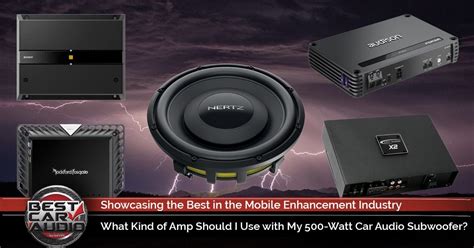 What Amp Should I Use With My 500 Watt Car Audio Subwoofer