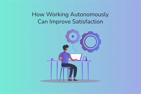 How Working Autonomously Can Improve Satisfaction