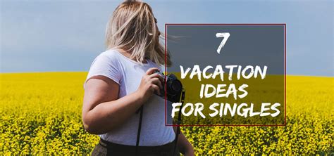 7 Vacation Ideas For Singles Who Want Alternative Vacation Choices