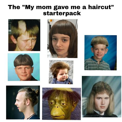 My Mom Gave Me A Haircut Rstarterpacks