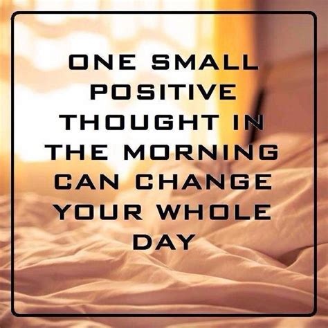 One Small Positive Thought In The Morning Can Change Your Whole