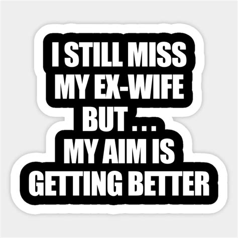 I Still Miss My Ex Wife Ex Wife Sticker Teepublic Au