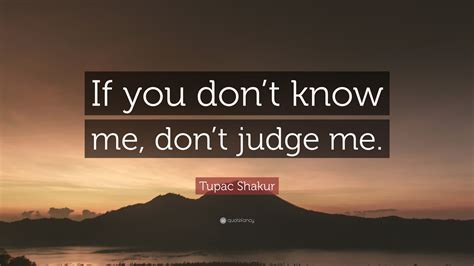 Tupac Shakur Quote “if You Dont Know Me Dont Judge Me”
