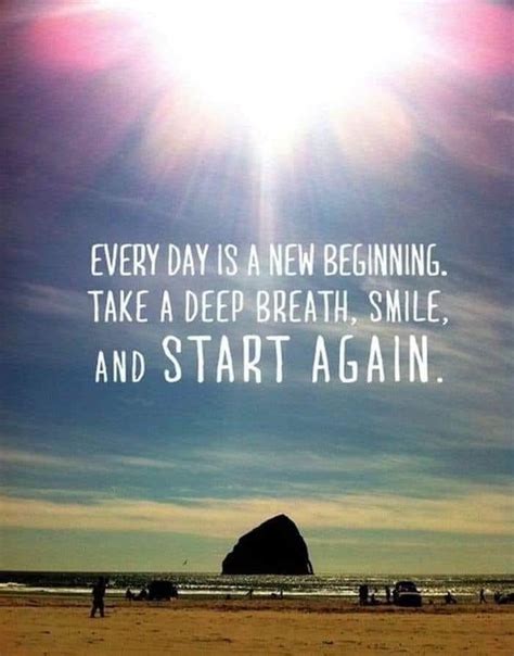 Everyday Is A New Beginning Take A Deep Breath Smile And Start Again