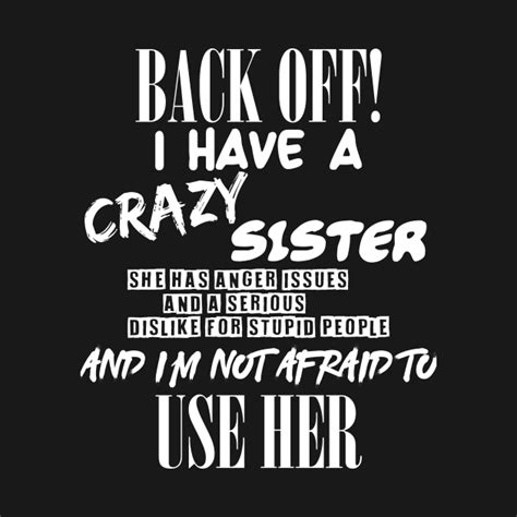 Back Off I Have A Crazy Sister She Has Anger Issues Crazy Sister T T Shirt Teepublic