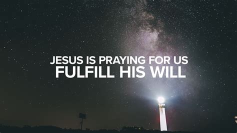 Jesus Is Praying For Us Fulfill His Will Christs Commission Fellowship