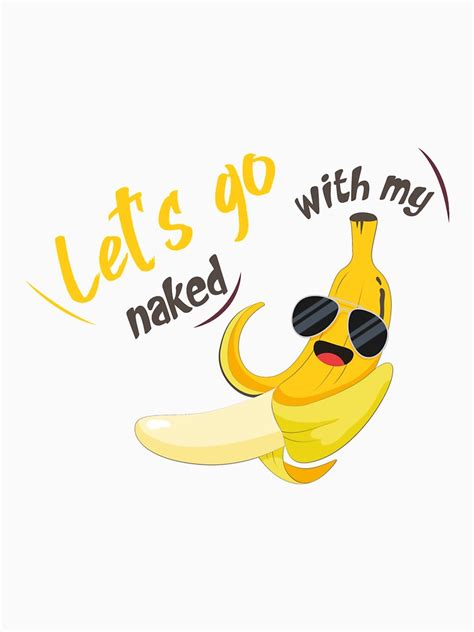 Let S Go Naked With My Banana Funny Banana T Shirt For Sale By