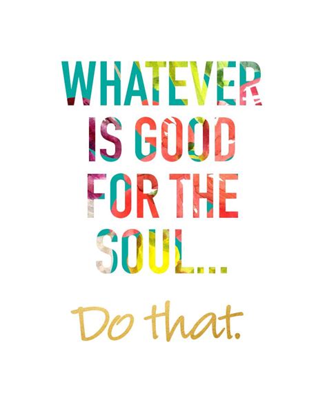 Whatever Is Good For The Souldo That Pretty Words Quotable