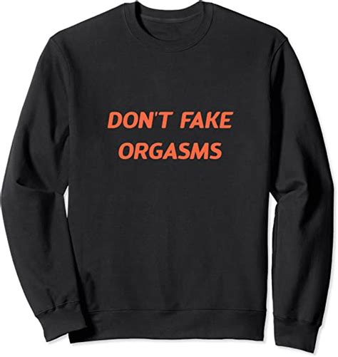 don t fake orgasms sweatshirt uk fashion