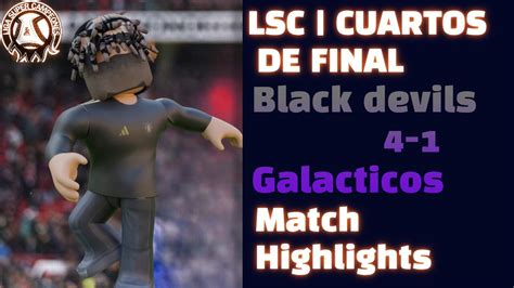 Lsc Black Devils 4 1 Galacticos Cuartos De Final Ida Match