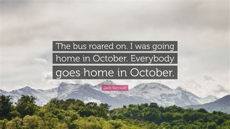 Jack Kerouac Quote The Bus Roared On I Was Going Home