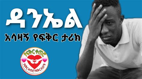 ዳንኤል እውነተኛ የፍቅር ታሪክ Yefikir Ketero የፍቅር ቀጠሮ 2021 Ethiopia ፍቅር New