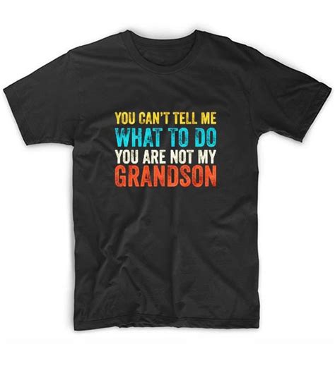 you can t tell me what to do you re not my grandson graphic tees t shirt store near me