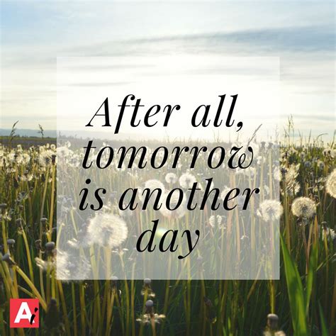 After All Tomorrow Is Another Day ~ Margaret Mitchell This Quote Is From A Really World Famous