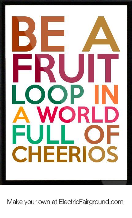 Be A Fruit Loop In A World Full Of Cheerios Framed Quote Framed