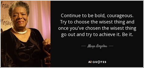 Maya Angelou Quote Continue To Be Bold Courageous Try To Choose The
