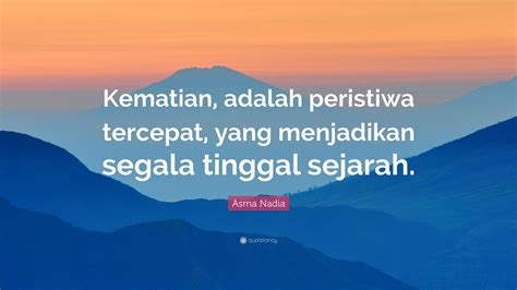 Kumpulan quote tentang cinta dalam bahasa inggris. Asma Nadia Quote: "Kematian, adalah peristiwa tercepat, yang menjadikan segala tinggal sejarah."