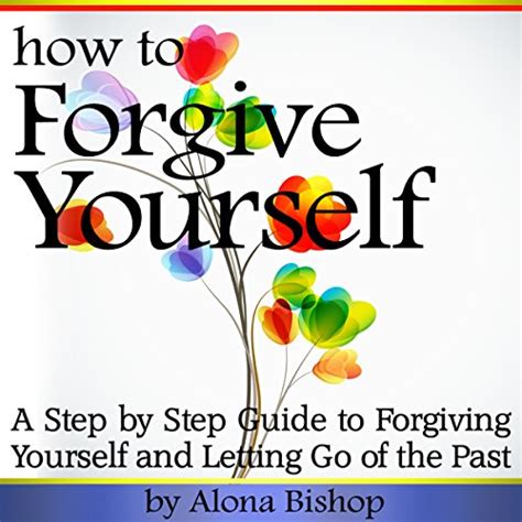 How To Forgive Yourself A Step By Step Guide To Forgiving