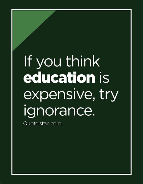 If You Think Education Is Expensive Try Ignorance Thinking Of You