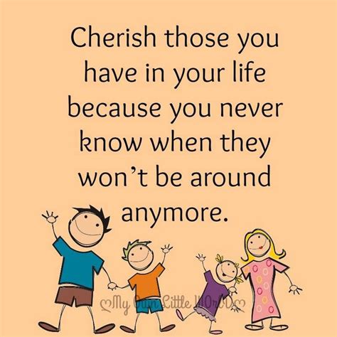 Cherish Those You Have In Your Life Because You Never Know When They