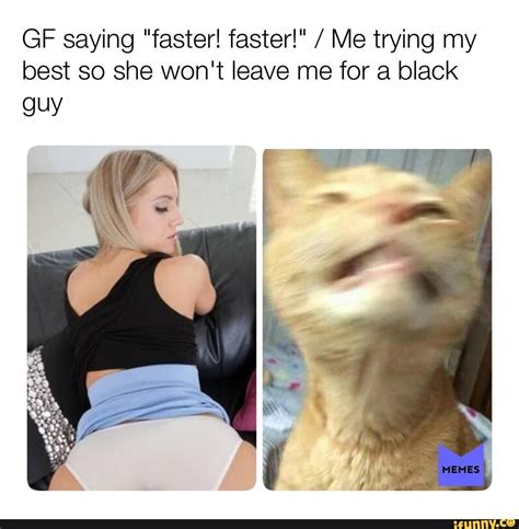 Gf Saying Faster Faster” Me Trying My Best So She Wont Leave Me