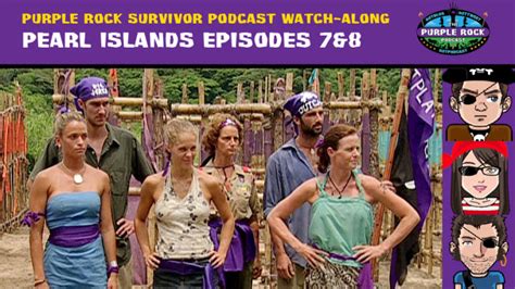 Purple Rock Survivor Podcast Watch Along Pearl Islands Episodes 7and8 “what The” The Purple