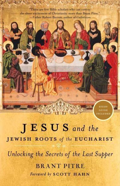 Jesus And The Jewish Roots Of The Eucharist Brant James Pitre