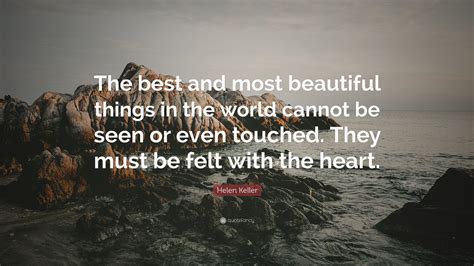 helen keller quote “the best and most beautiful things in the world cannot be seen or even
