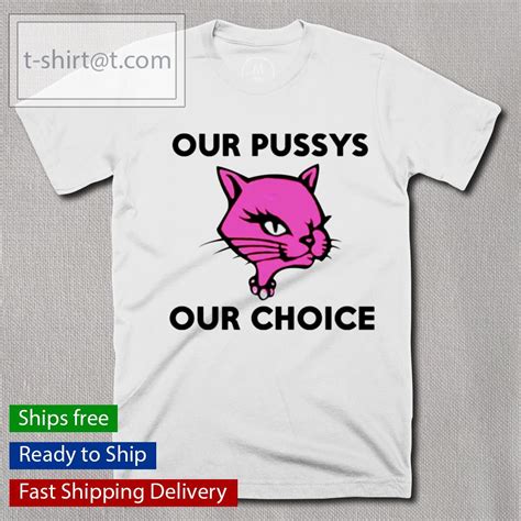 Our Pussys Our Choice Shirt