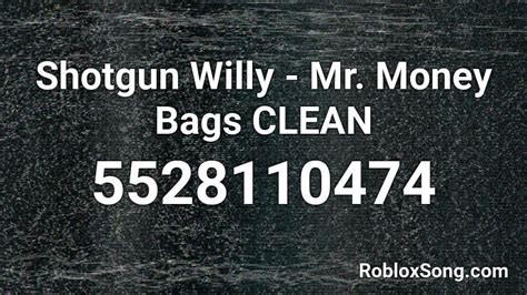 Shotgun Willy Mr Money Bags Clean Roblox Id Roblox Music Codes