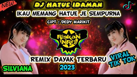 Dj Hatue Idaman Remix Dayak Terbaru Silviana Viral Tik Tok Full Bass