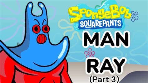 Spongebob Man Ray Part 3 Youtube
