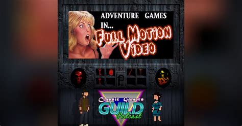 fmv adventure games the classic gamers guild podcast