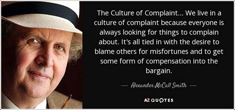 Alexander Mccall Smith Quote The Culture Of Complaint We Live In A