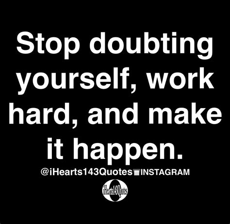 Stop Doubting Yourself Work Hard And Make It Happen Quotes