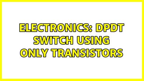 Electronics Dpdt Switch Using Only Transistors 2 Solutions Youtube