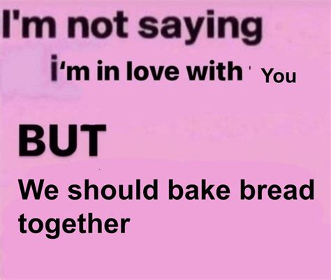 pls bae i know yo like bread so so so so so funny relatable memes relatable mood pics