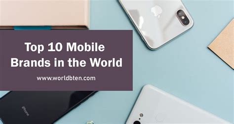 Top 10 Mobile Brands In The World World Best Ten