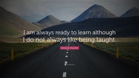 Winston Churchill Quote “i Am Always Ready To Learn Although I Do Not