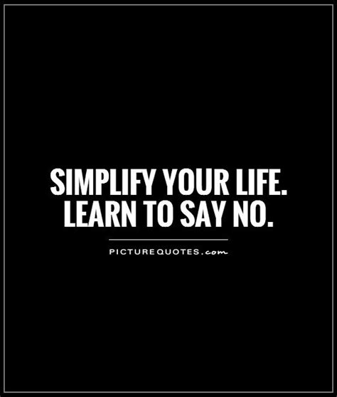 Simplify Your Life Learn To Say No Picture Quotes