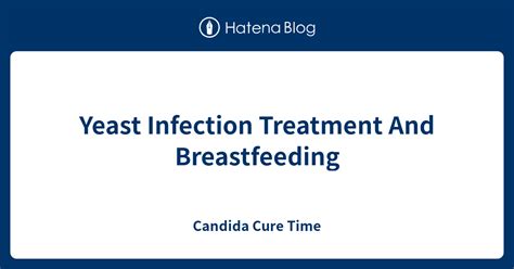 Yeast Infection Treatment And Breastfeeding Candida Cure Time