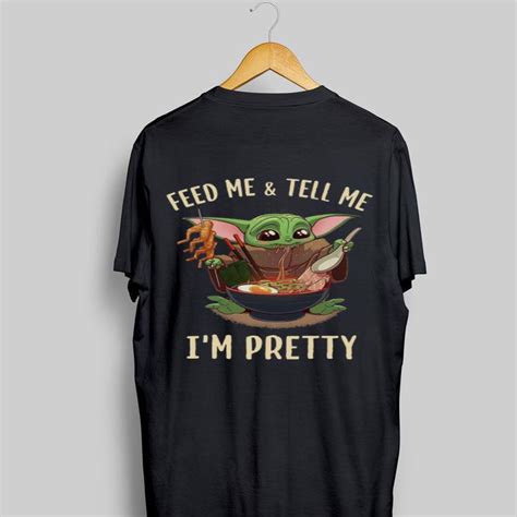 Baby Yoda Feed Me And Tell Me Im Pretty Best Shirt Hoodie Sweater