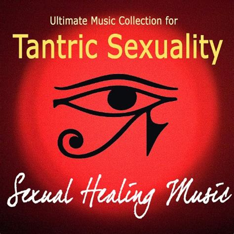 Ultimate Music Collection For Tantric Sexuality Sexual Healing Music