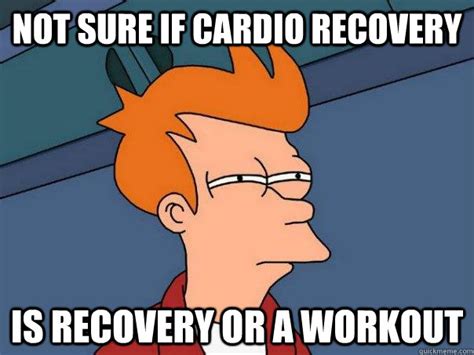Not Sure If Cardio Recovery Is Recovery Or A Workout Futurama Fry