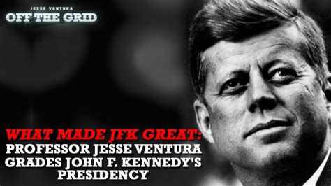 What Made Jfk Great Professor Jesse Ventura Grades John F Kennedy S Presidency