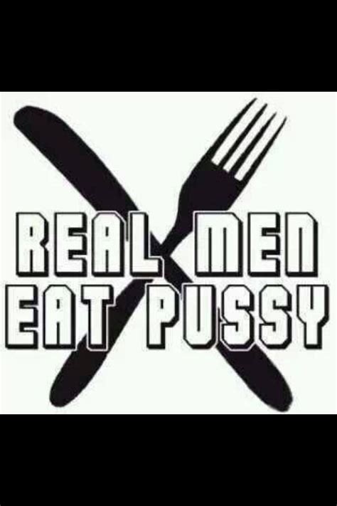 Real Men Eat Pussy Quotes Bobs And Vagene