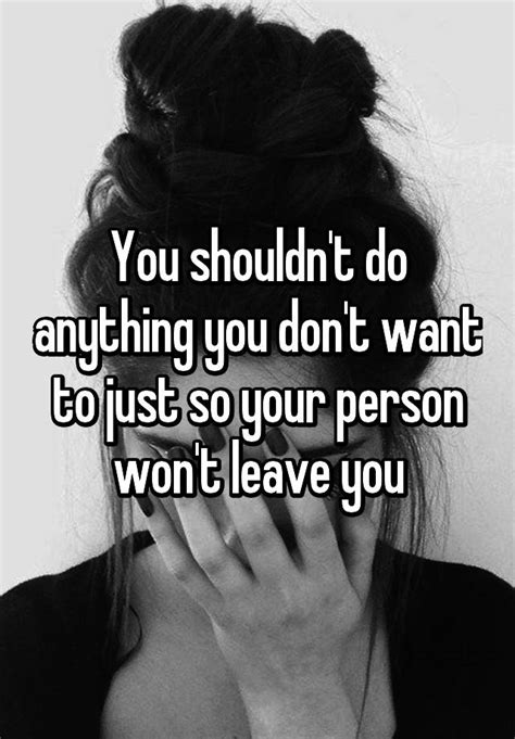 You Shouldn T Do Anything You Don T Want To Just So Your Person Won T Leave You