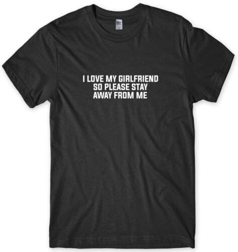 I Love My Girlfriend So Please Stay Away From Me Funny Mens Unisex T