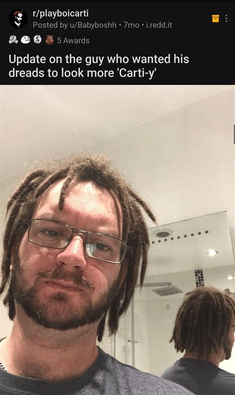 Any Update On The Dude Who Wanted His Dreads More Carti Y I Already